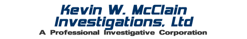 Kevin W. McClain Investigations, Ltd. a Professional Investigative Corporation!